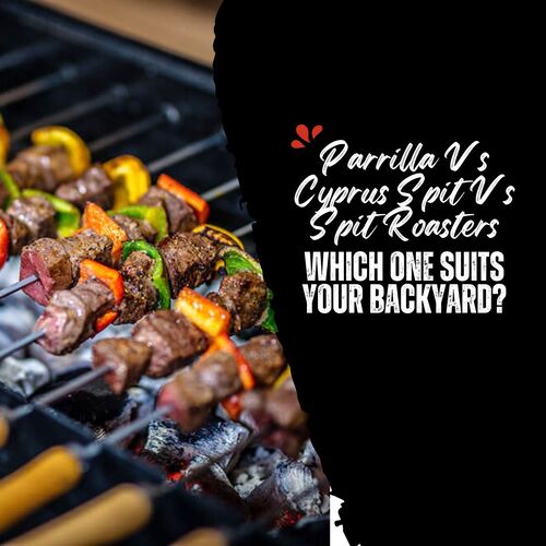 Parrilla Vs Cyprus Spit Vs Spit Roasters: Which One Suits Your Backyard? image